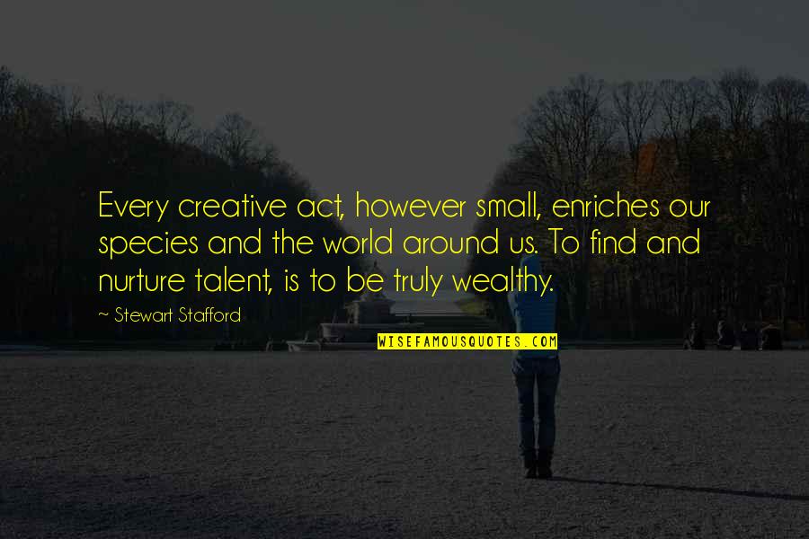 Animal Slaughterhouse Quotes By Stewart Stafford: Every creative act, however small, enriches our species
