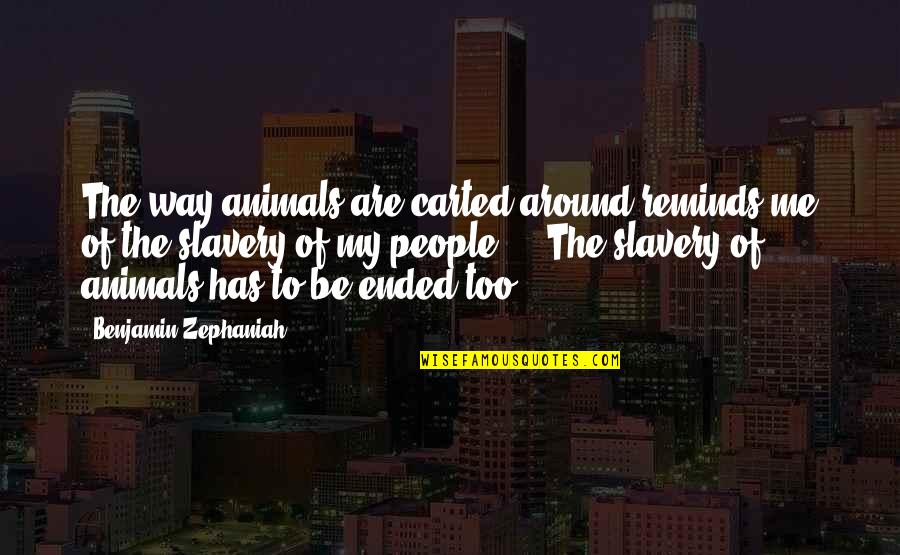 Animal Slavery Quotes By Benjamin Zephaniah: The way animals are carted around reminds me