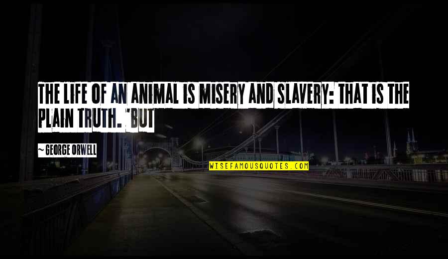 Animal Slavery Quotes By George Orwell: The life of an animal is misery and