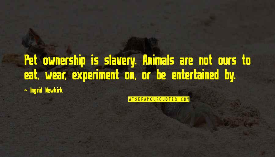 Animal Slavery Quotes By Ingrid Newkirk: Pet ownership is slavery. Animals are not ours