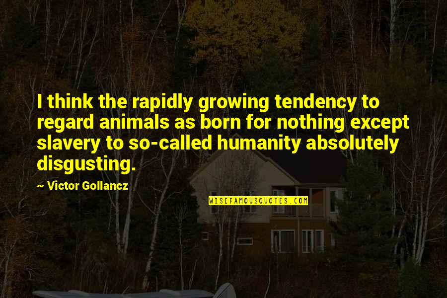 Animal Slavery Quotes By Victor Gollancz: I think the rapidly growing tendency to regard