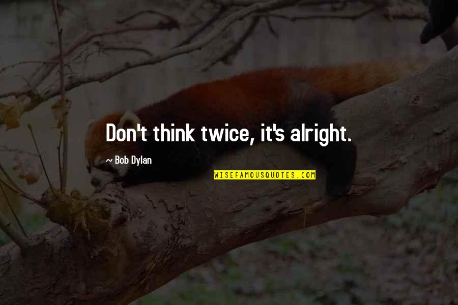 Animal Sloth Quotes By Bob Dylan: Don't think twice, it's alright.