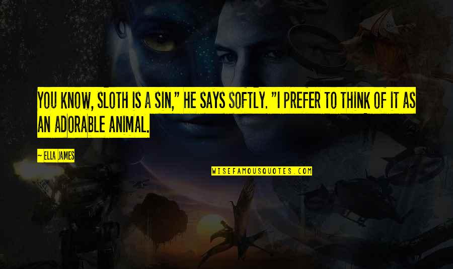 Animal Sloth Quotes By Ella James: You know, sloth is a sin," he says