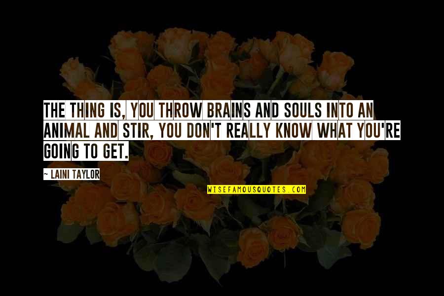 Animal Souls Quotes By Laini Taylor: The thing is, you throw brains and souls