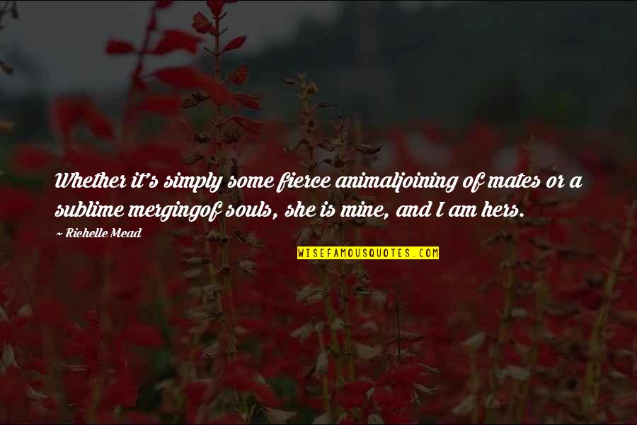 Animal Souls Quotes By Richelle Mead: Whether it's simply some fierce animaljoining of mates