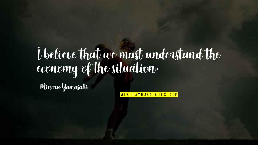 Animal Testing Alternatives Quotes By Minoru Yamasaki: I believe that we must understand the economy