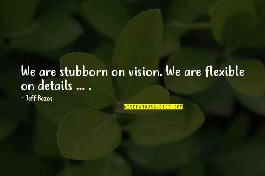 Animal Totem Quotes By Jeff Bezos: We are stubborn on vision. We are flexible