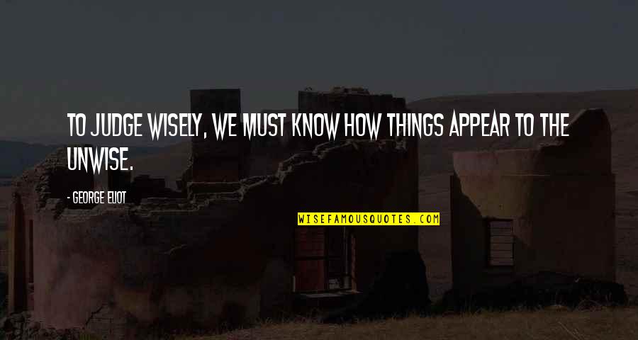 Animalcule In A Sentence Quotes By George Eliot: To judge wisely, we must know how things