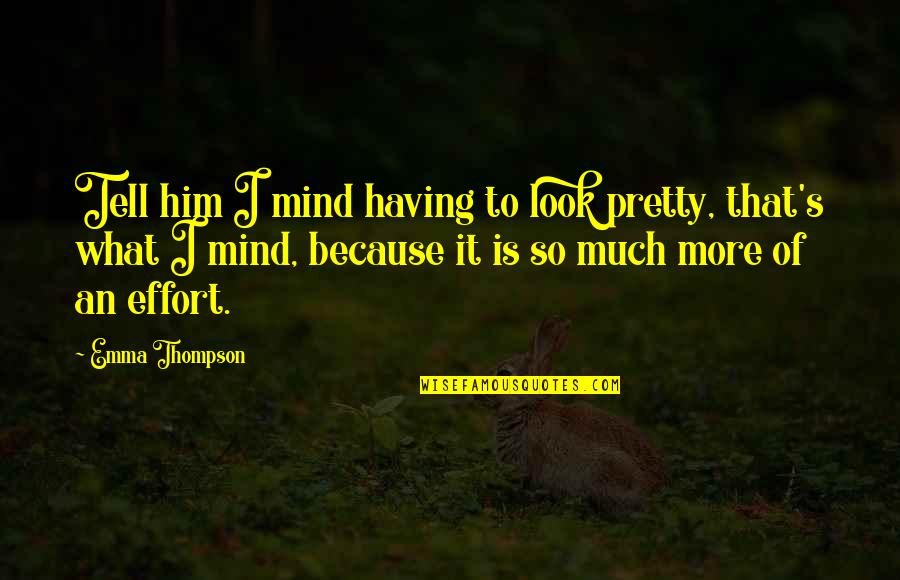 Animalcule Pronunciation Quotes By Emma Thompson: Tell him I mind having to look pretty,