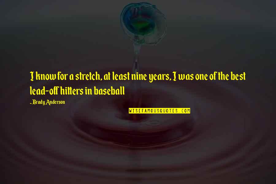 Animalcules Anton Quotes By Brady Anderson: I know for a stretch, at least nine Animalcules Anton Quotes By Brady Anderson: I know for a stretch, at least nine
