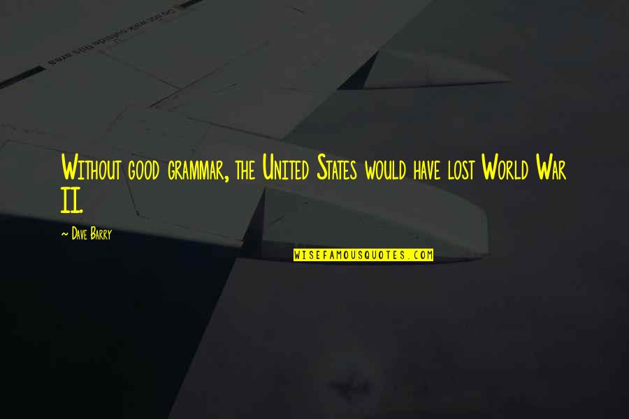 Animalcules Quotes By Dave Barry: Without good grammar, the United States would have