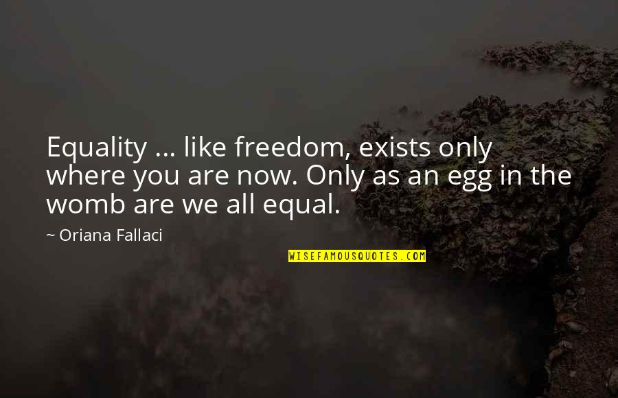Animalcules Quotes By Oriana Fallaci: Equality ... like freedom, exists only where you
