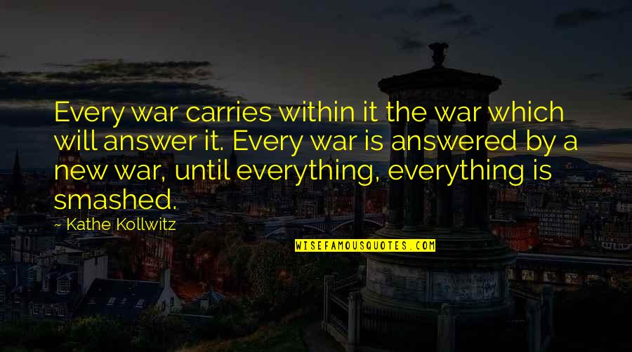 Animalculous Quotes By Kathe Kollwitz: Every war carries within it the war which