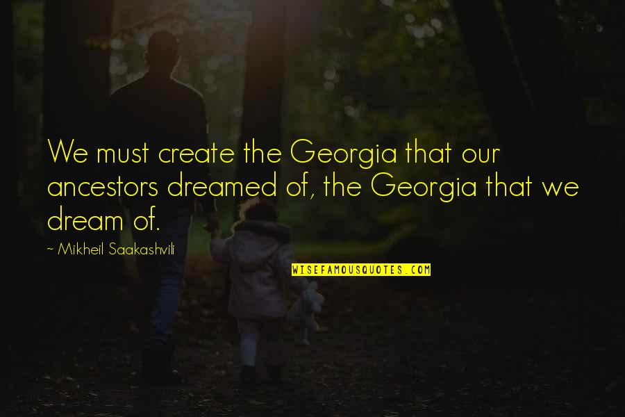 Animalculous Quotes By Mikheil Saakashvili: We must create the Georgia that our ancestors