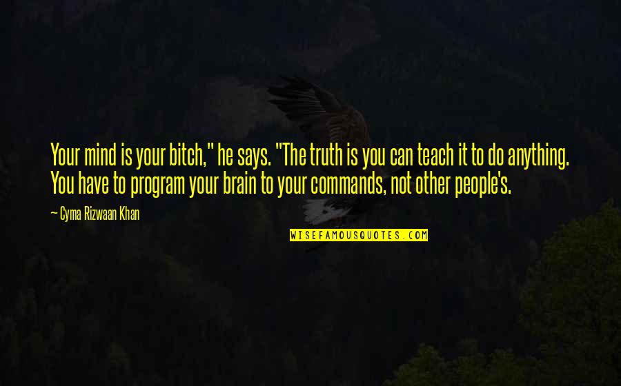 Animalele In Franceza Quotes By Cyma Rizwaan Khan: Your mind is your bitch," he says. "The