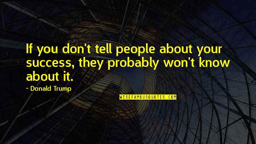 Animalele In Franceza Quotes By Donald Trump: If you don't tell people about your success,