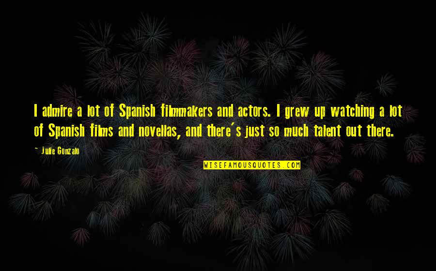 Animalele In Franceza Quotes By Julie Gonzalo: I admire a lot of Spanish filmmakers and