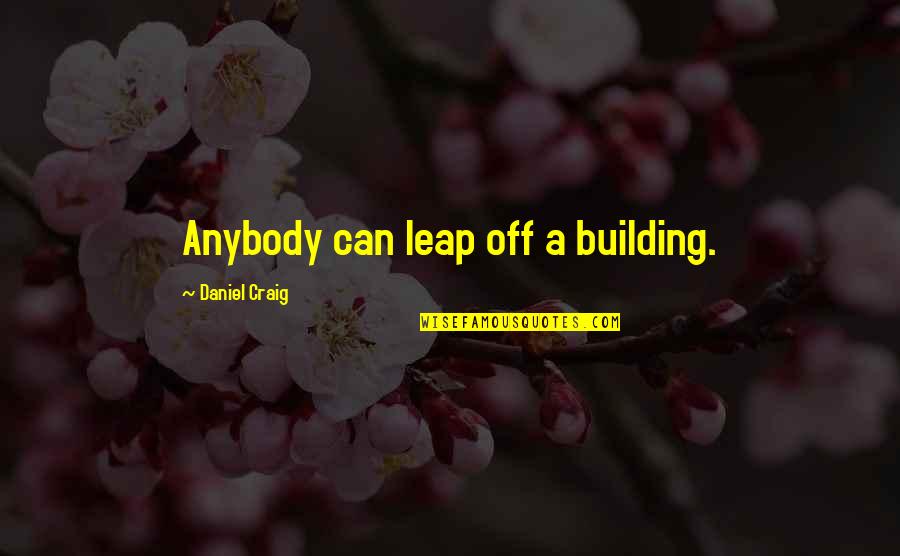 Animaletti Piccoli Quotes By Daniel Craig: Anybody can leap off a building. Animaletti Piccoli Quotes By Daniel Craig: Anybody can leap off a building.
