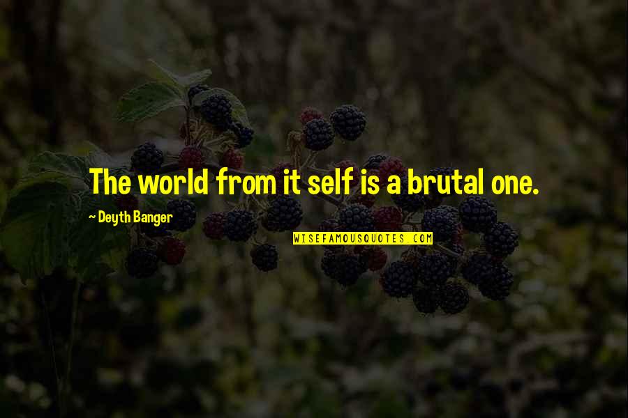 Animalia Quotes By Deyth Banger: The world from it self is a brutal