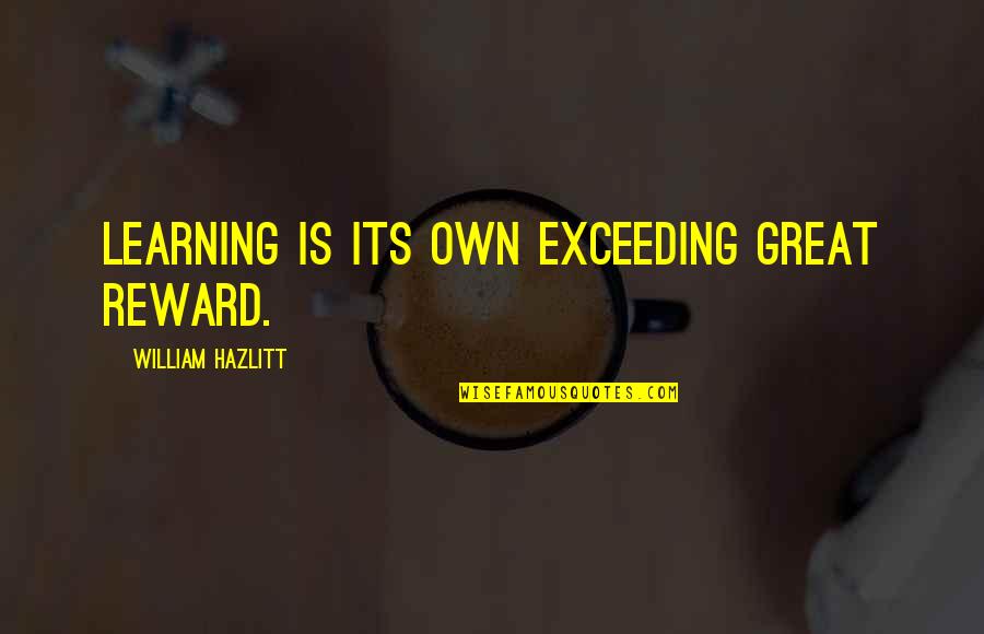 Animalistic Nature Of Man Quotes By William Hazlitt: Learning is its own exceeding great reward.