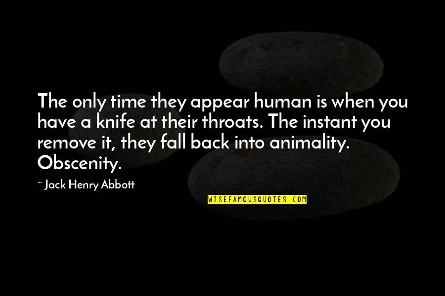 Animality Quotes By Jack Henry Abbott: The only time they appear human is when