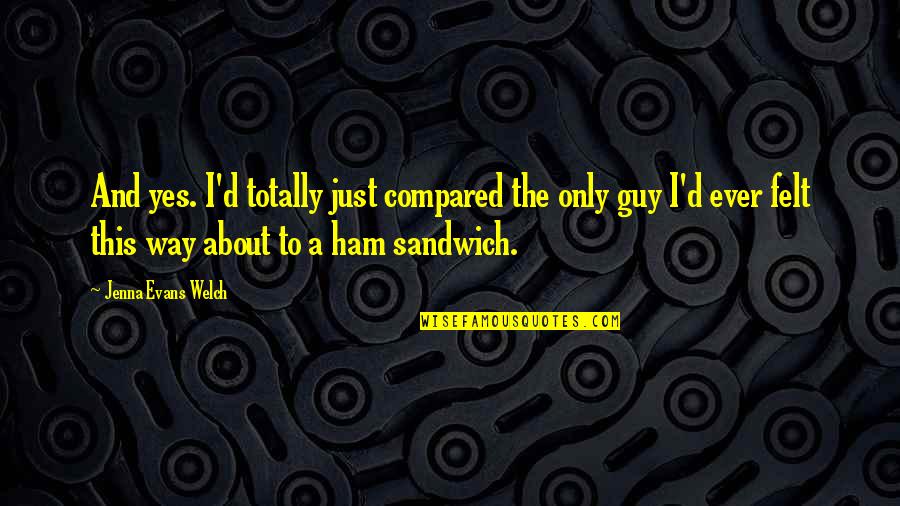 Animallica Quotes By Jenna Evans Welch: And yes. I'd totally just compared the only Animallica Quotes By Jenna Evans Welch: And yes. I'd totally just compared the only