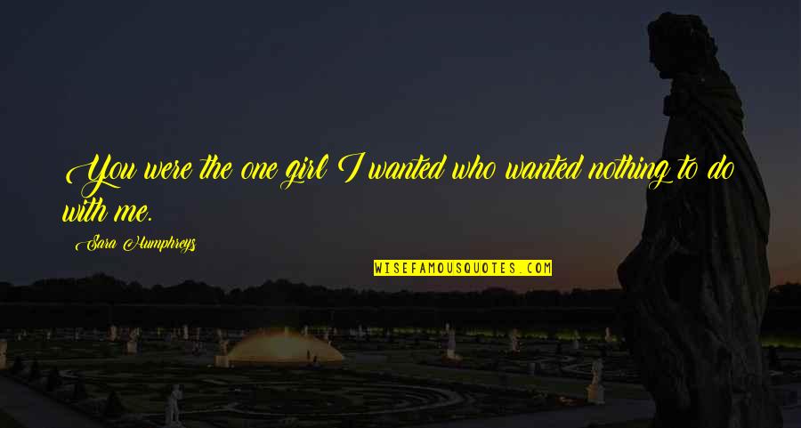 Animallike Quotes By Sara Humphreys: You were the one girl I wanted who