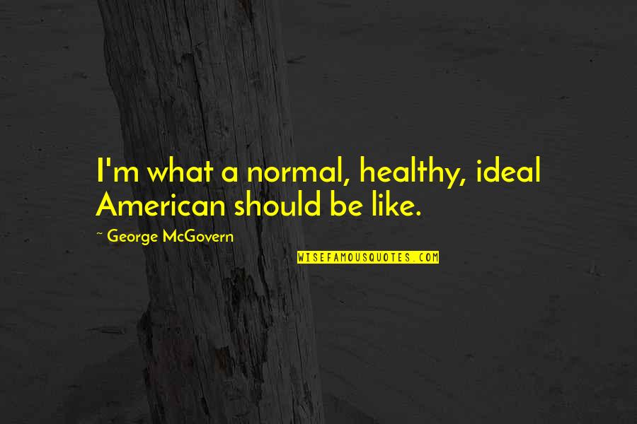 Animalog Quotes By George McGovern: I'm what a normal, healthy, ideal American should