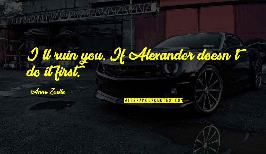 Animals Adoption Quotes By Anne Zoelle: I'll ruin you. If Alexander doesn't do it