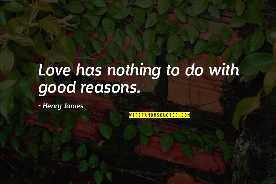 Animals Adoption Quotes By Henry James: Love has nothing to do with good reasons.