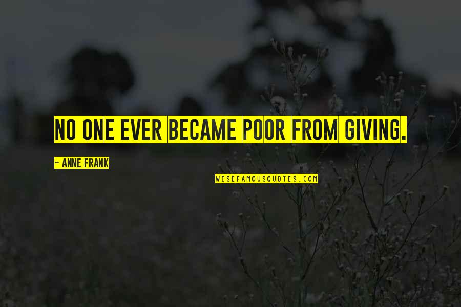 Animals And Art Quotes By Anne Frank: No one ever became poor from giving.