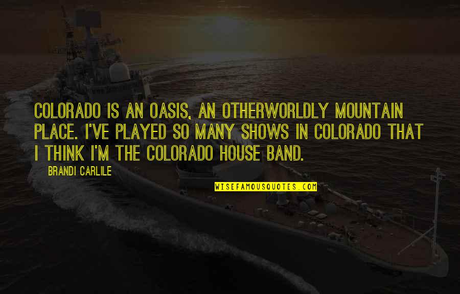 Animals And Art Quotes By Brandi Carlile: Colorado is an oasis, an otherworldly mountain place.