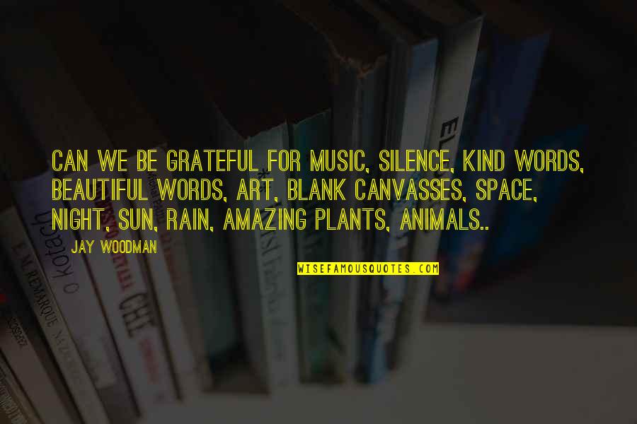 Animals And Art Quotes By Jay Woodman: Can we be grateful for music, silence, kind