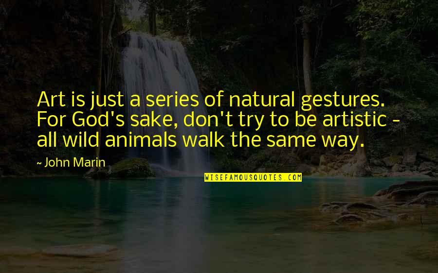 Animals And Art Quotes By John Marin: Art is just a series of natural gestures.