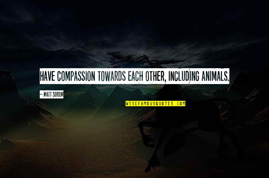 Animals And Compassion Quotes By Matt Sorum: Have compassion towards each other, including animals.