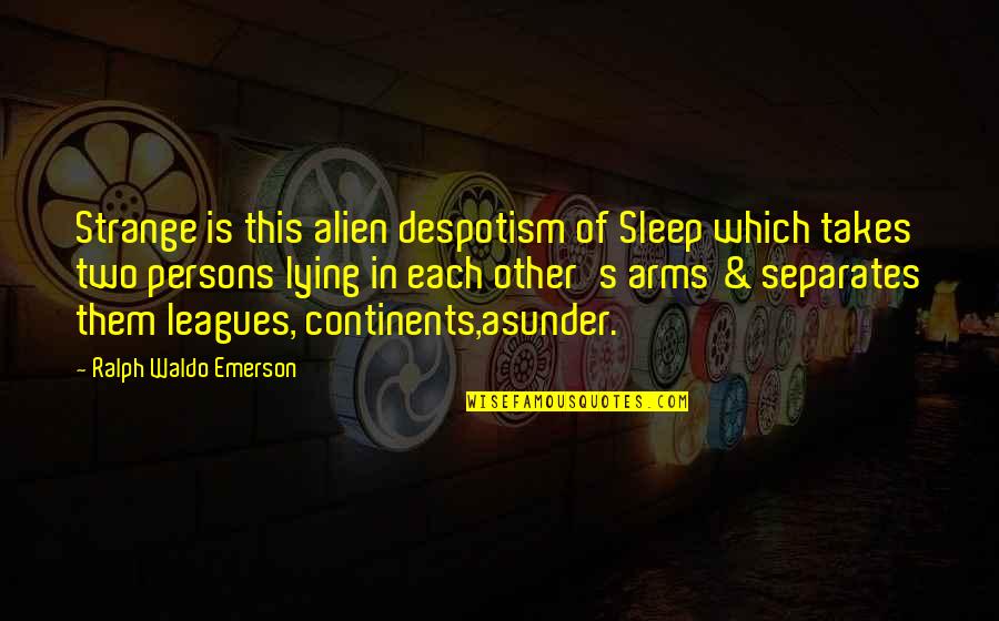 Animals And Friendship Quotes By Ralph Waldo Emerson: Strange is this alien despotism of Sleep which