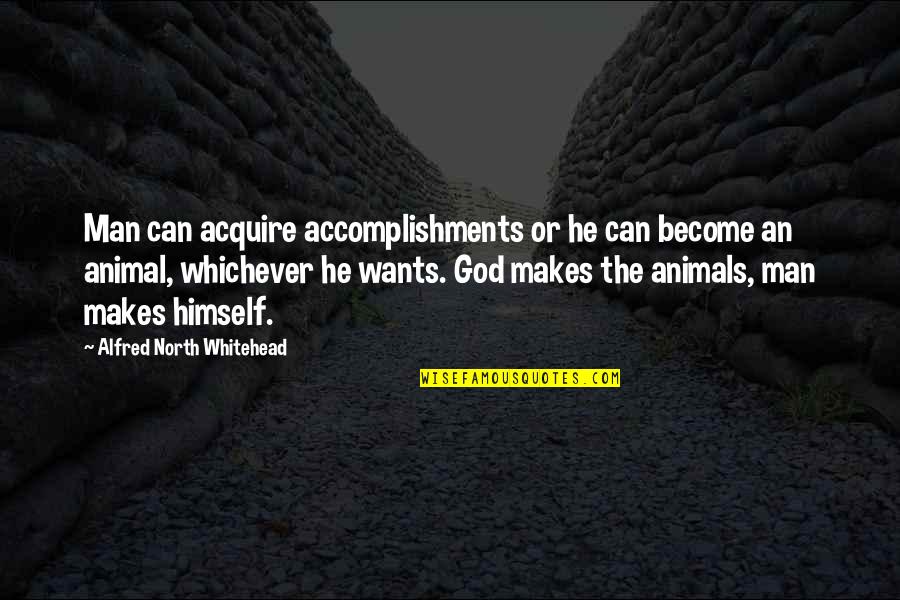 Animals And God Quotes By Alfred North Whitehead: Man can acquire accomplishments or he can become
