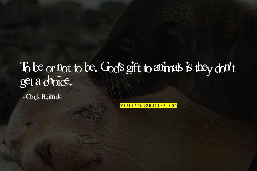 Animals And God Quotes By Chuck Palahniuk: To be or not to be. God's gift