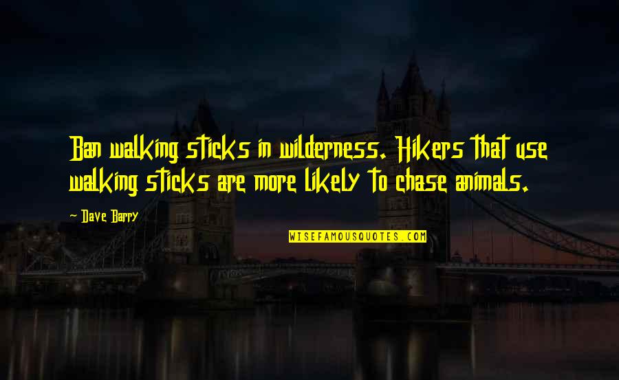 Animals And God Quotes By Dave Barry: Ban walking sticks in wilderness. Hikers that use