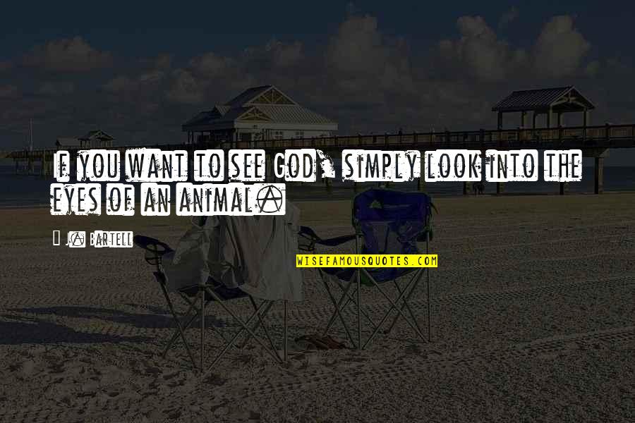 Animals And God Quotes By J. Bartell: If you want to see God, simply look