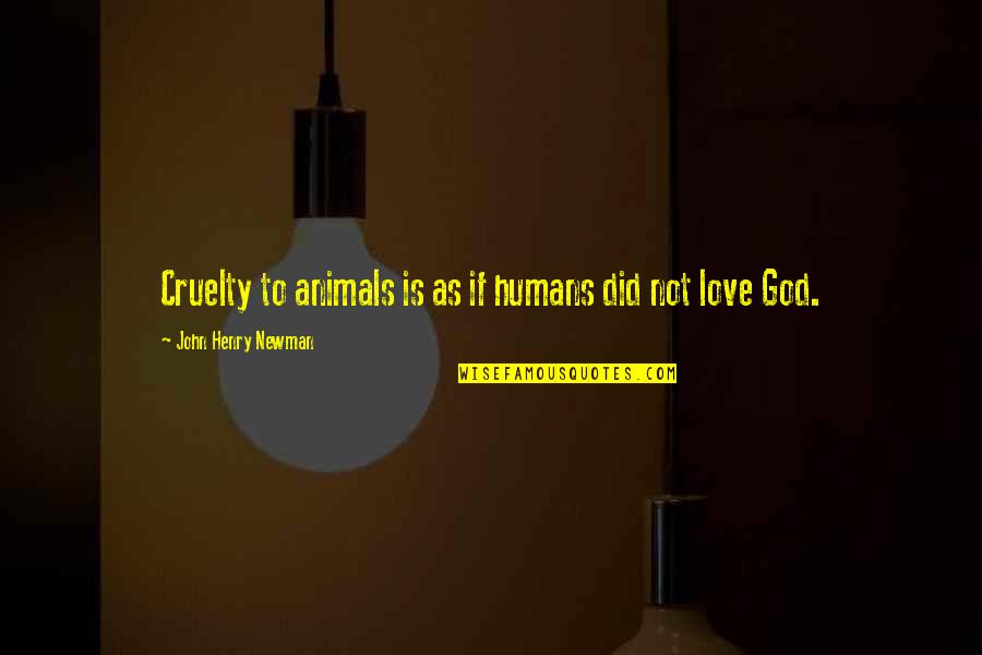 Animals And God Quotes By John Henry Newman: Cruelty to animals is as if humans did