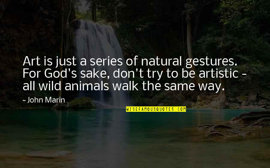 Animals And God Quotes By John Marin: Art is just a series of natural gestures.