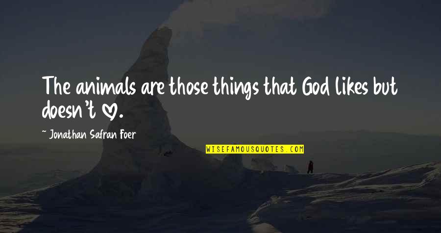 Animals And God Quotes By Jonathan Safran Foer: The animals are those things that God likes