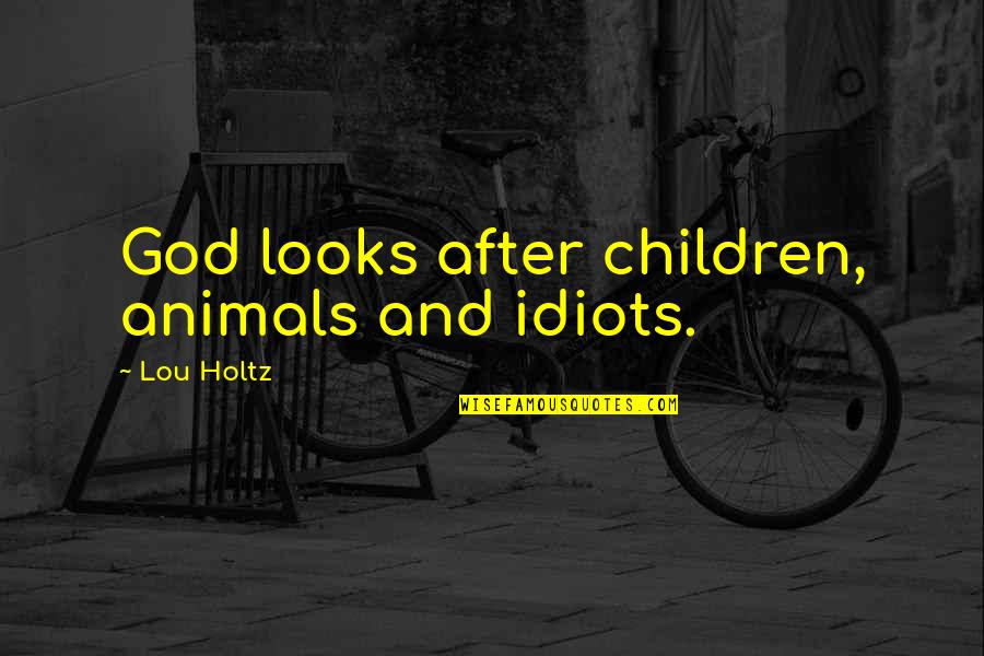 Animals And God Quotes By Lou Holtz: God looks after children, animals and idiots.