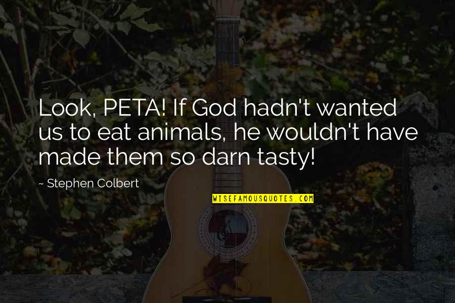 Animals And God Quotes By Stephen Colbert: Look, PETA! If God hadn't wanted us to