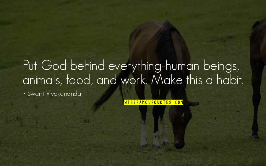 Animals And God Quotes By Swami Vivekananda: Put God behind everything-human beings, animals, food, and