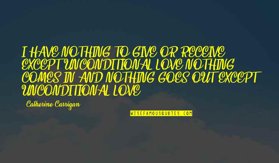 Animals And Happiness Quotes By Catherine Carrigan: I HAVE NOTHING TO GIVE OR RECEIVE EXCEPT