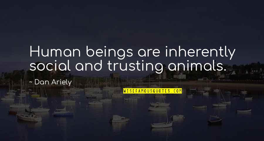 Animals And Human Quotes By Dan Ariely: Human beings are inherently social and trusting animals.