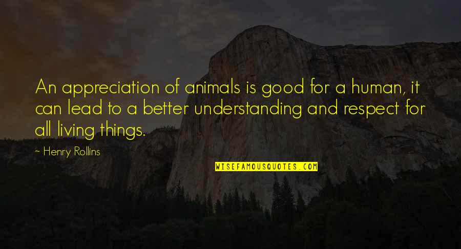 Animals And Human Quotes By Henry Rollins: An appreciation of animals is good for a