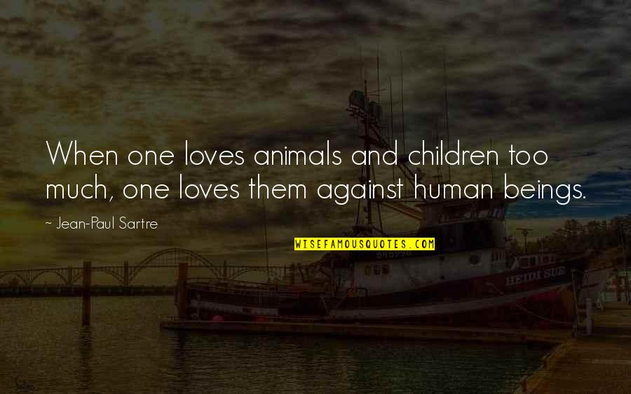 Animals And Human Quotes By Jean-Paul Sartre: When one loves animals and children too much,